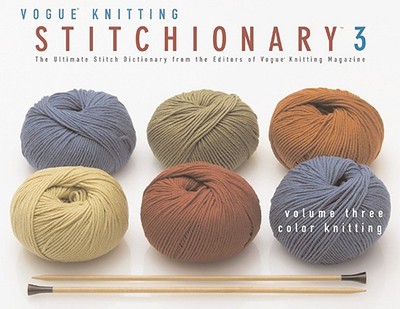The Vogue(r) Knitting Stitchionary(tm) Volume Three: Color Knitting: The Ultimate Stitch Dictionary from the Editors of Vogue(r) Knitting Magazine - Vogue Knitting Magazine (Editor)