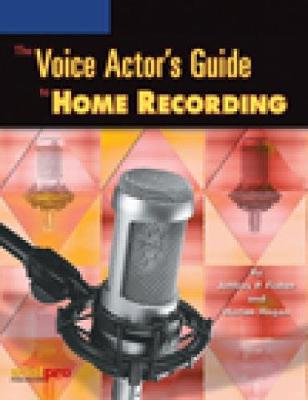 The Voice Actor S Guide to Home Recording - Hogan, Harlan, and Fisher, Jeffrey P, and Fisher
