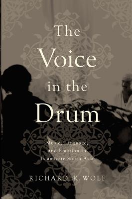 The Voice in the Drum: Music, Language, and Emotion in Islamicate South Asia - Wolf, Richard K.