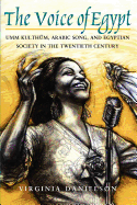 The Voice of Egypt: Umm Kulthum, Arabic Song, and Egyptian Society in the Twentieth Century