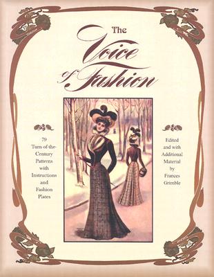 The Voice of Fashion: 79 Turn-of-the-Century Patterns with Instructions and Fashion Plates - Grimble, Frances (Editor)