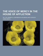 The Voice of Mercy in the House of Affliction; Or, the Sinner's Companion in Sickness and Sorrow
