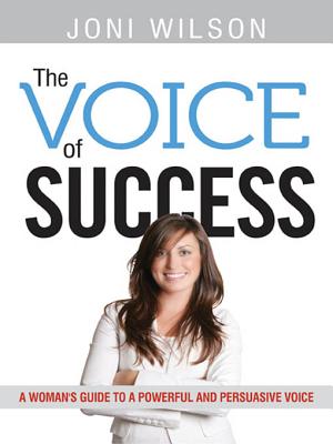 The Voice of Success: A Woman's Guide to a Powerful and Persuasive Voice - Wilson, Joni