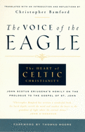 The Voice of the Eagle: The Heart of Celtic Christianity: John Scotus Eriugena's Homily on the Prologue to the Gospel of St. John