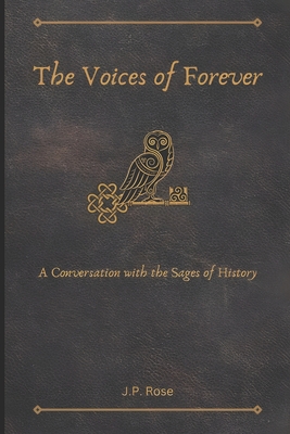 The Voices of Forever: A Conversation with the Sages of History - Rose, J P