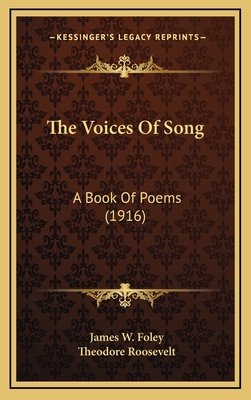 The Voices of Song: A Book of Poems (1916) - Foley, James W, and Roosevelt, Theodore (Introduction by)