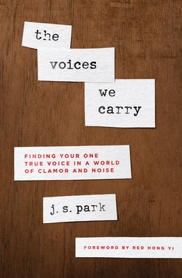 The Voices We Carry: Finding Your One True Voice in a World of Clamor and Noise - Park, J S, and Hong Yi, Red (Foreword by)
