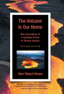 The Volcano Is Our Home: Nine Generations of a Hawaiian Family on Kilauea Volcano