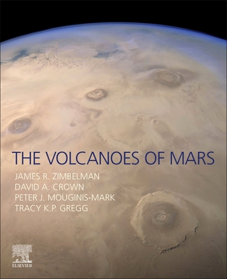 The Volcanoes of Mars - Zimbelman, James R, and Crown, David A, and Mouginis-Mark, Peter J