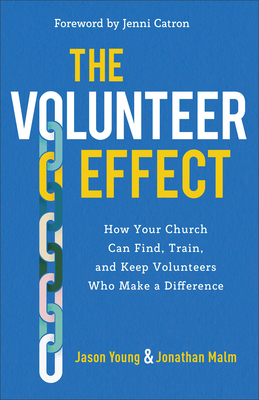 The Volunteer Effect: How Your Church Can Find, Train, and Keep Volunteers Who Make a Difference - Young, Jason, and Malm, Jonathan, and Catron, Jenni (Foreword by)