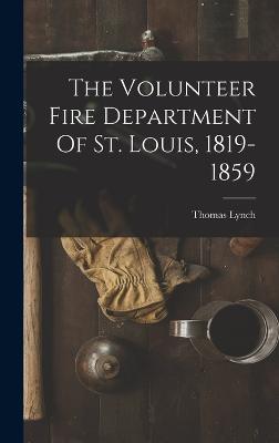 The Volunteer Fire Department Of St. Louis, 1819-1859 - Lynch, Thomas