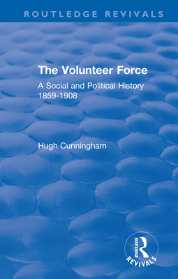 The Volunteer Force: A Social and Political History 1859-1908 - Cunningham, Hugh