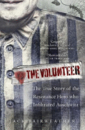 The Volunteer: The True Story of the Resistance Hero who Infiltrated Auschwitz - Costa Book of the Year 2019