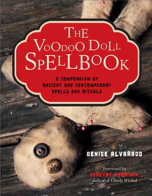 The Voodoo Doll Spellbook: A Compendium of Ancient and Contemporary Spells and Rituals - Alvarado, Denise, and Morrison, Dorothy (Foreword by)