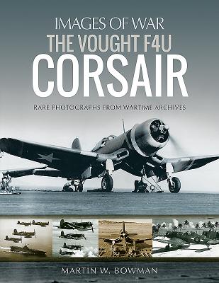 The Vought F4U Corsair - Bowman, Martin