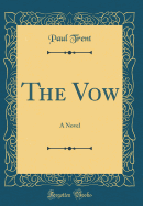 The Vow: A Novel (Classic Reprint)