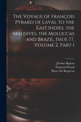 The Voyage of Franois Pyrard of Laval to the East Indies, the Maldives, the Moluccas and Brazil, Issue 77, volume 2, part 1 - Bignon, Jrme, and Pyrard, Franois, and De Bergeron, Pierre