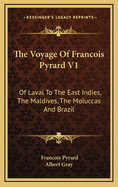 The Voyage of Francois Pyrard V1: Of Laval to the East Indies, the Maldives, the Moluccas and Brazil