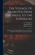 The Voyage Of Nearchus From The Indus To The Euphrates: Collected From The Original Journal Preserved By Arrian, And Illustrated By Authorities Ancient And Modern