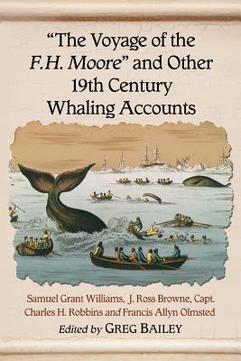 "The Voyage of the F.H. Moore" and Other 19th Century Whaling Accounts - Williams, Samuel Grant, and Browne, J. Ross, and Robbins, Charles H.