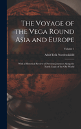 The Voyage of the Vega Round Asia and Europe: With a Historical Review of Previous Journeys Along the North Coast of the Old World, Volume 1