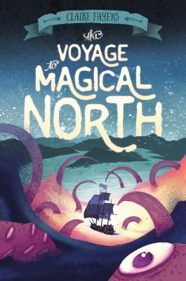 The Voyage to Magical North - Fayers, Claire
