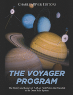 The Voyager Program: The History and Legacy of NASA's First Probes that Traveled to the Outer Solar System