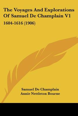 The Voyages and Explorations of Samuel de Champlain V1: 1604-1616 (1906) - Champlain, Samuel De, and Bourne, Edward Gaylord (Editor), and Bourne, Annie Nettleton (Translated by)