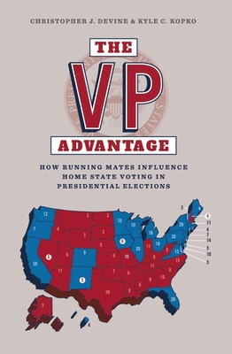 The Vp Advantage: How Running Mates Influence Home State Voting in Presidential Elections - Devine, Christopher, and Kopko, Kyle C.