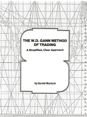 The W.D. Gann Method of Trading: A Simplified, Clear Approach - Marisch, Gerald