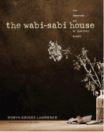 The Wabi-Sabi House: The Japanese Art of Imperfect Beauty - Lawrence, Robyn Griggs, and Coca, Joe (Photographer)