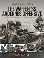 The Waffen SS Ardennes Offensive: Rare Photographs from Wartime Archives