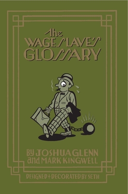 The Wage Slave's Glossary - Glenn, Joshua, and Kingwell, Mark (Introduction by)