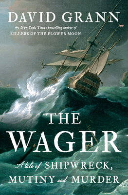 The Wager: A Tale of Shipwreck, Mutiny and Murder - Grann, David