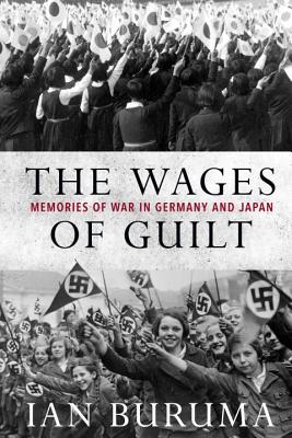 The Wages of Guilt: Memories of War in Germany and Japan - Buruma, Ian