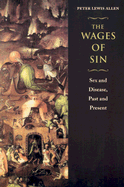 The Wages of Sin: Sex and Disease, Past and Present - Allen, Peter Lewis