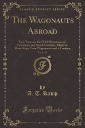 The Wagonauts Abroad, Vol. 1 of 2: Two Tours in the Wild Mountains of Tennessee and North Carolina, Made by Three Kegs, Four Wagonauts and a Canteen (Classic Reprint)