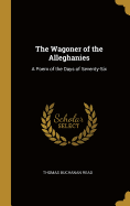 The Wagoner of the Alleghanies: A Poem of the Days of Seventy-Six