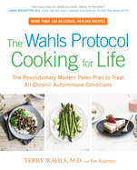 The Wahls Protocol Cooking for Life: The Revolutionary Modern Paleo Plan to Treat All Chronic Autoimmune Conditions