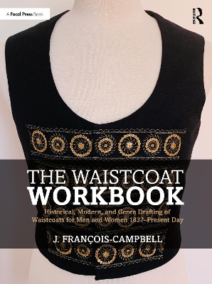 The Waistcoat Workbook: Historical, Modern and Genre Drafting of Waistcoats for Men and Women 1837 - Present Day - Franois-Campbell, J