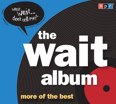 The Wait Album: More of the Best - Npr, and Sagal, Peter (Performed by), and Kasell, Carl (Performed by)