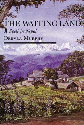 The Waiting Land: A Spell in Nepal - Murphy, Dervla