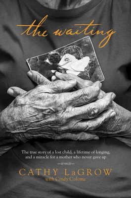 The Waiting: The True Story of a Lost Child, a Lifetime of Longing, and a Miracle for a Mother Who Never Gave Up - LaGrow, Cathy, and Coloma, Cindy