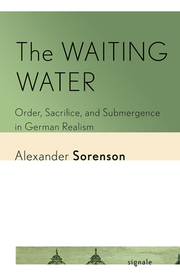 The Waiting Water: Order, Sacrifice, and Submergence in German Realism - Sorenson, Alexander