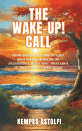 The Wake-Up! Call: Igniting Your Journey to Personal Fulfillment, Awaken Your Mind, Empower Your Soul, Live Authentically, Navigate Change, Embrace Growth, Live Your Best Life with Powerful Messages