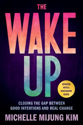 The Wake Up: Closing the Gap Between Good Intentions and Real Change - Kim, Michelle Mijung