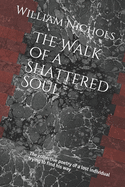 The Walk of a Shattered Soul: The collective poetry of a lost individual trying to find his way