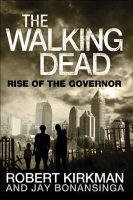 The Walking Dead: Rise of the Governor - Kirkman, Robert, and Bonansinga, Jay