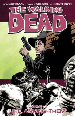 The Walking Dead Volume 12: Life Among Them - Kirkman, Robert, and Adlard, Charlie (Artist)