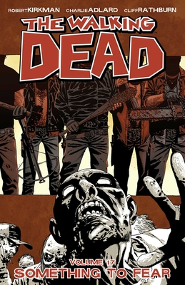 The Walking Dead Volume 17: Something to Fear - Kirkman, Robert, and Adlard, Charlie (Artist)